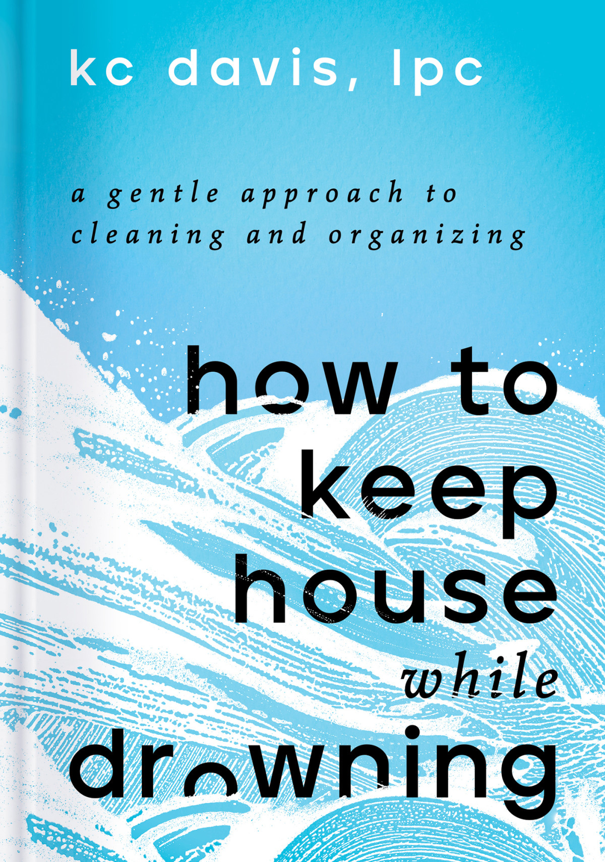 How To Keep House While Drowning 1st Edition Kc Davis