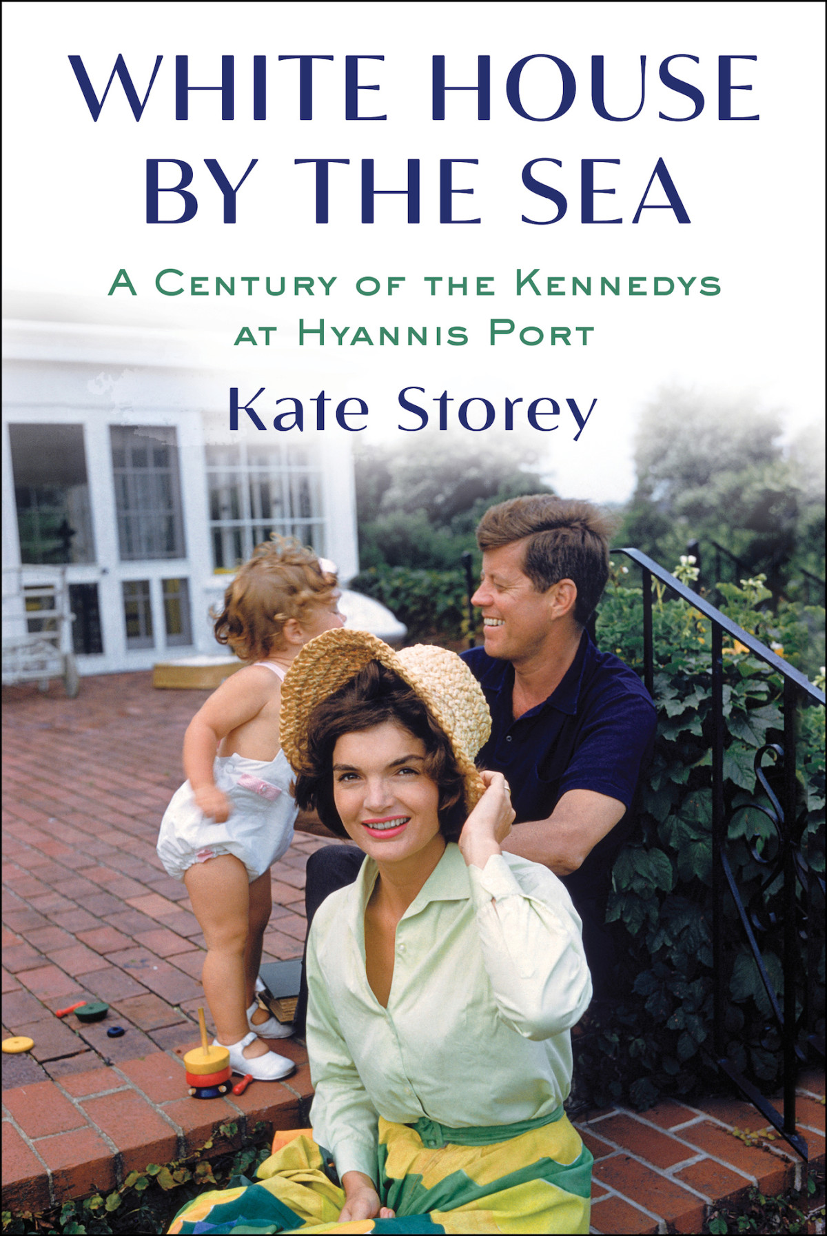 White House By The Sea A Century Of The Kennedys At Hyannis Port Kate Storey