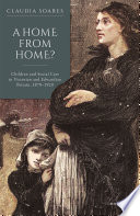 A Home From Home Children And Social Care In Victorian And Edwardian Britain 18701920 Claudia Soares