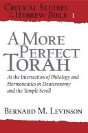 A More Perfect Torah At The Intersection Of Philology And Hermeneutics In Deuteronomy And The Temple Scroll 1st Edition Bernard M Levinson