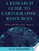 A Research Guide To Cartographic Resources Print And Electronic Sources Eva H Dodsworth