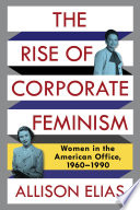 The Rise Of Corporate Feminism Women In The American Office 19601990 Allison Elias