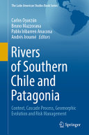 Rivers Of Southern Chile And Patagonia Context Cascade Process Geomorphic Evolution And Risk Management Carlos Oyarzn