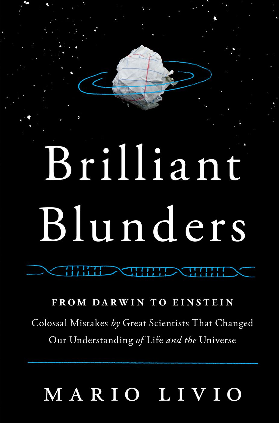 Brilliant Blunders From Darwin To Einstein Colossal Mistakes By Great Scientists That Changed Our Understanding Of Life And The Universe Mario Livio