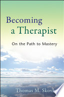 Becoming A Therapist On The Path To Mastery 1st Edition Thomas M Skovholt