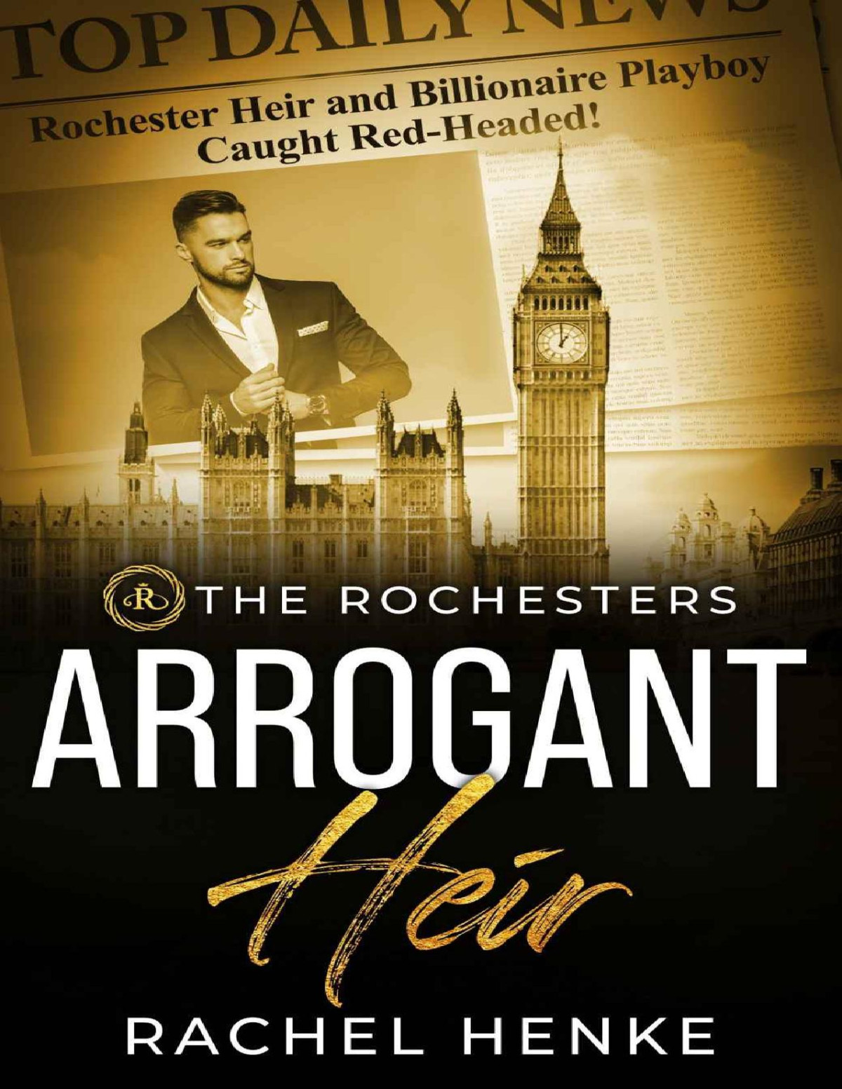 Arrogant Heir A Slow Burn Enemies To Lovers Romance The Rochesters Rachel Henke