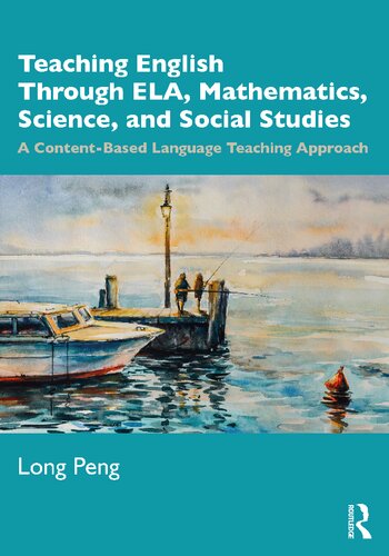 Teaching English Through Ela Mathematics Science And Social Studies A Contentbased Language Teaching Approach Long Peng