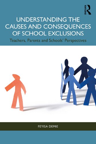 Understanding The Causes And Consequences Of School Exclusions Teachers Parents And Schools Perspectives Feyise Demie