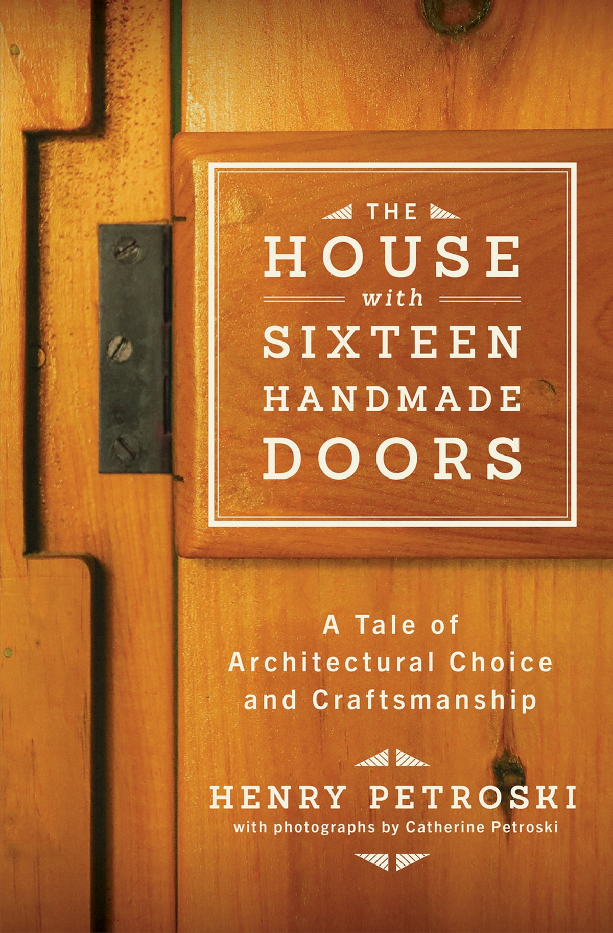 The House With Sixteen Handmade Doors A Tale Of Architectural Choice And Craftsmanship Henry Petroski