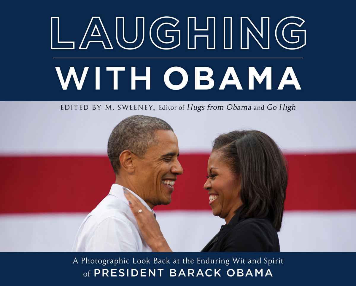 Laughing With Obama A Photographic Look Back At The Enduring Wit And Spirit Of President Barack Obama M Sweeney