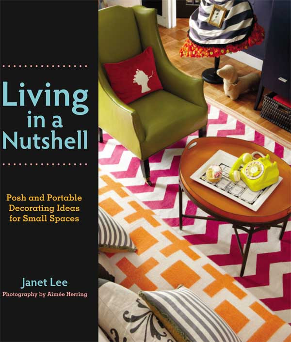 Living In A Nutshell Posh And Portable Decorating Ideas For Small Spaces Janet Lee