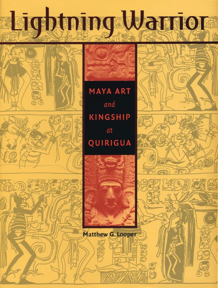Lightning Warrior Maya Art And Kingship At Quirigua Matthew G Looper