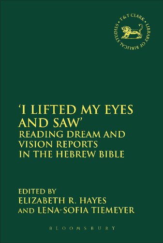 I Lifted My Eyes And Saw Reading Dream And Vision Reports In The Hebrew Bible Elizabeth R Hayes Lenasofia Tiemeyer Editors