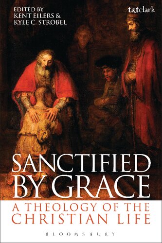 Sanctified By Grace A Theology Of The Christian Life Kent Eilers Kyle Strobel Editors