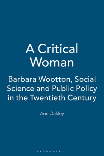 A Critical Woman Barbara Wootton Social Science And Public Policy In The Twentieth Century Ann Oakley