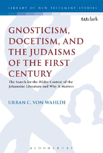 Gnosticism Docetism And The Judaisms Of The First Century The Search For The Wider Context Of The Johannine Literature And Why It Matters Urban C Von Wahlde