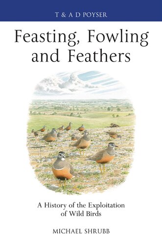 Feasting Fowling And Feathers A History Of The Exploitation Of Wild Birds Michael Shrubb