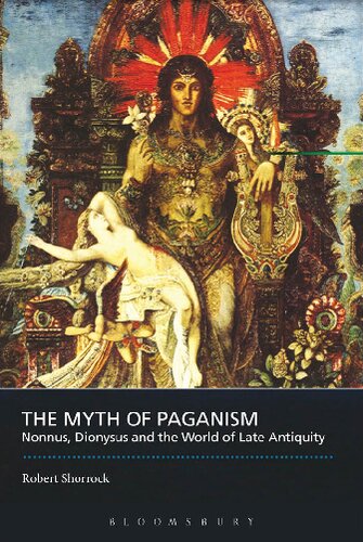 Myth Of Paganism Nonnus Dionysus And The World Of Late Antiquity Robert Shorrock