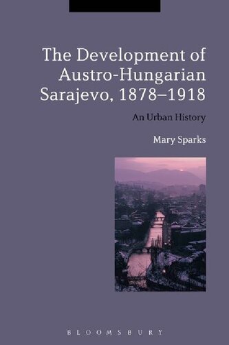 The Development Of Austrohungarian Sarajevo 18781918 An Urban History Mary Sparks