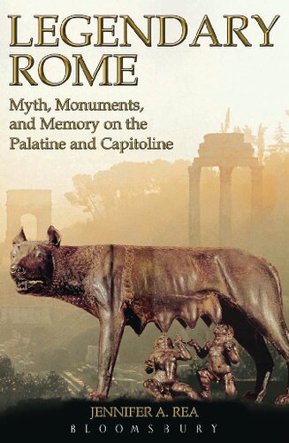 Legendary Rome Myth Monuments And Memory On The Palatine And Capitoline Jennifer A Rea