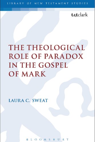 The Theological Role Of Paradox In The Gospel Of Mark Laura C Sweat