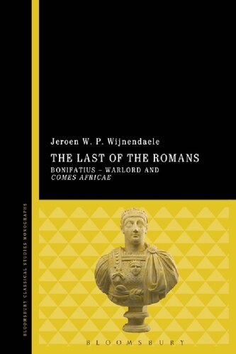 The Last Of The Romans Bonifatius Warlord And Comes Africae Jeroen W P Wijnendaele