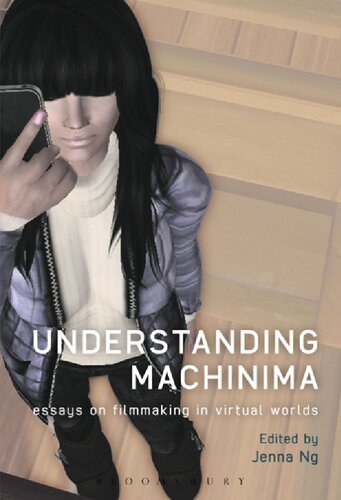 Understanding Machinima Essays On Filmmaking In Virtual Worlds Jenna Ng Editor