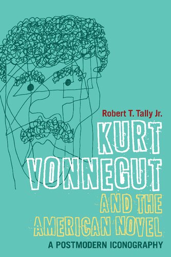 Kurt Vonnegut And The American Novel A Postmodern Iconography Robert T Tally