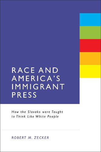 Race And Americas Immigrant Press How The Slovaks Were Taught To Think Like White People Robert M Zecker