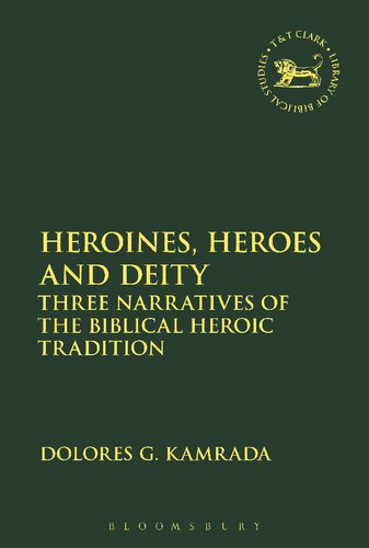 Heroines Heroes And Deity Three Narratives Of The Biblical Heroic Tradition Dolores G Kamrada