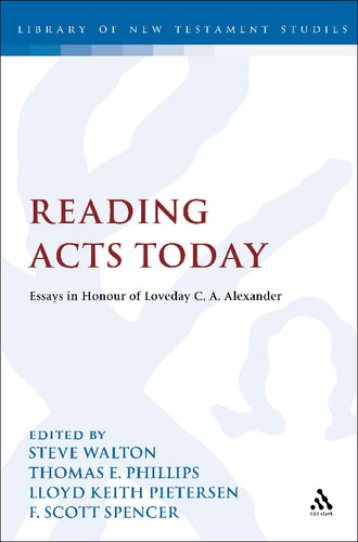 Reading Acts Today Essays In Honour Of Loveday Ca Alexander Steve Walton Thomas E Phillips Lloyd K Pietersen F Scott Spencer Editors