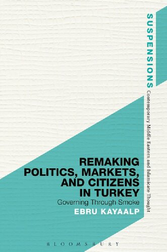 Remaking Politics Markets And Citizens In Turkey Governing Through Smoke Ebru Kayaalp