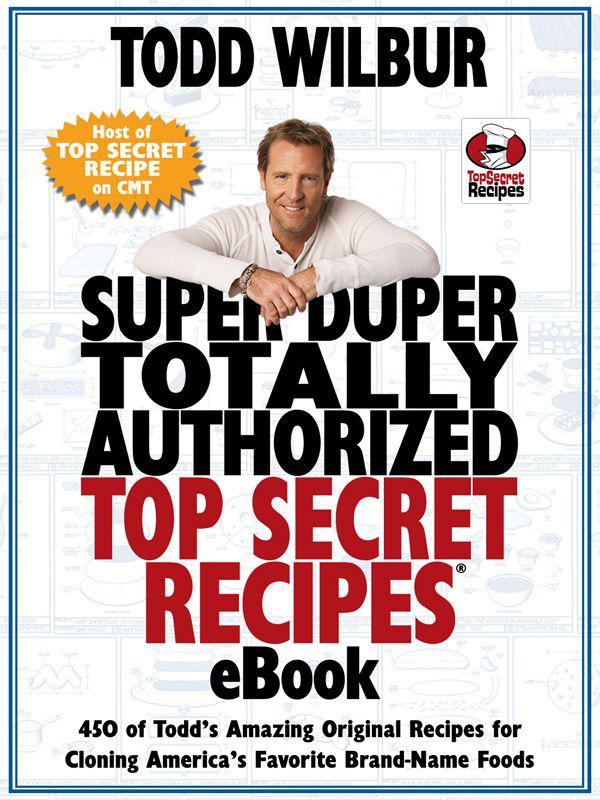 Super Duper Totally Authorized Top Secret Recipes Todd Wilbur