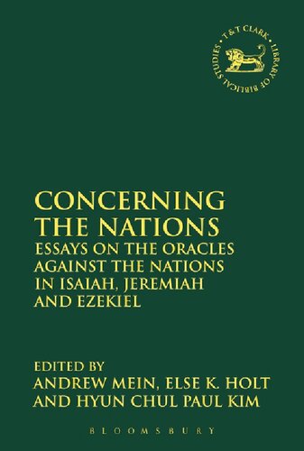 Concerning The Nations Essays On The Oracles Against The Nations In Isaiah Jeremiah And Ezekiel Else K Holt Eds Hyun Chul Paul Kim Eds Andrew Mein Eds