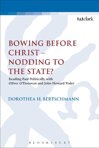 Bowing Before Christ Nodding To The State Reading Paul Politically With Oliver Odonovan And John Howard Yoder Dorothea H Bertschmann
