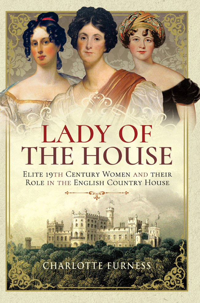 Lady Of The House Elite 19th Century Women And Their Role In The English Country House Charlotte Furness