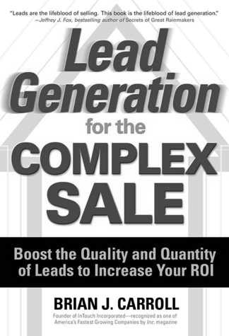 Lead Generation For The Complex Sale Boost The Quality And Quantity Of Leads To Increase Your Roi Brian Carroll