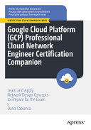 Google Cloud Platform Gcp Professional Cloud Network Engineer Certification Companion Learn And Apply Network Design Concepts To Prepare For The Exam 1st Edition Dario Cabianca