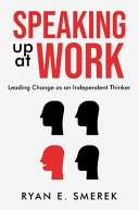 Speaking Up At Work Leading Change As An Independent Thinker Ryan E Smerek