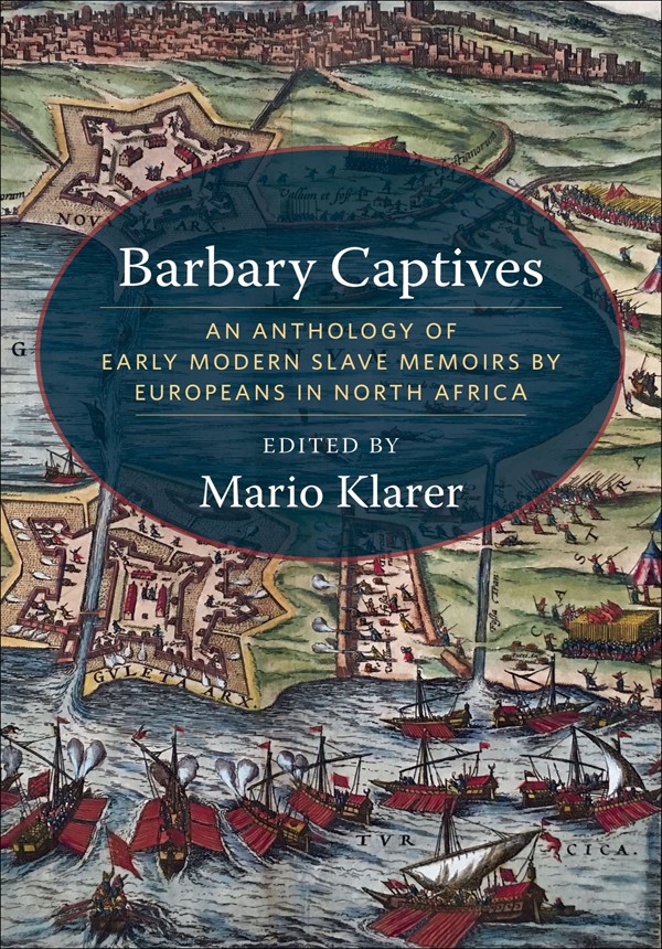 Barbary Captives An Anthology Of Early Modern Slave Memoirs By Europeans In North Africa Mario Klarer