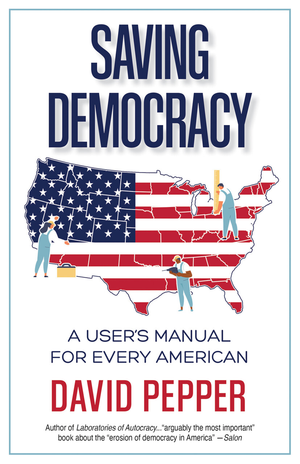 Saving Democracy A Users Manual For Every American David Pepper