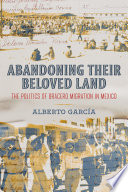 Abandoning Their Beloved Land The Politics Of Bracero Migration In Mexico 1st Edition Alberto Garca