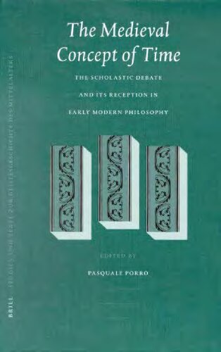 The Medieval Concept Of Time Studies On The Scholastic Debate And Its Reception In Early Modern Philosophy Pasquale Porro