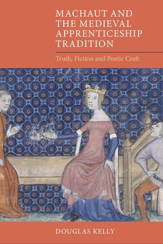 Machaut And The Medieval Apprenticeship Tradition Truth Fiction And Poetic Craft Douglas Kelly