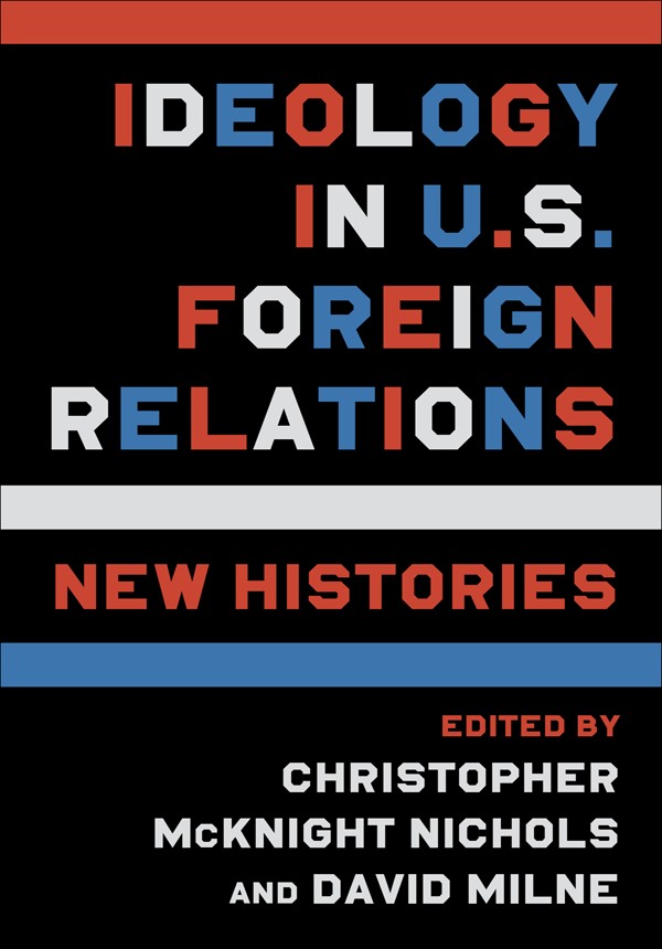Ideology In Us Foreign Relations New Histories Christopher Mcknight Nichols