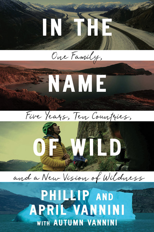 In The Name Of Wild One Family Five Years Ten Countries And A New Vision Of Wildness Vannini