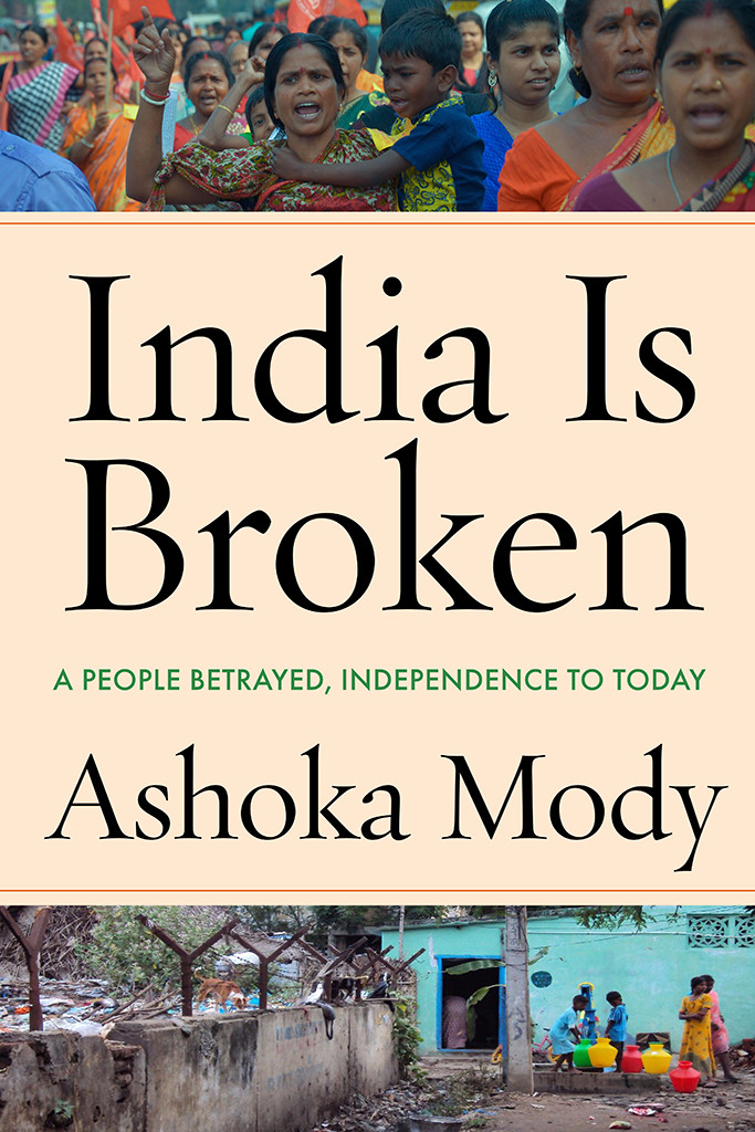 India Is Broken A People Betrayed Independence To Today Ashoka Mody