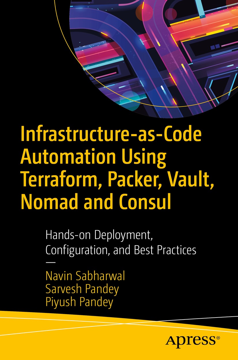 Infrastructureascode Automation Using Terraform Packer Vault Nomad And Consul Handson Deployment Configuration And Best Practices 1st Edition Navin Sabharwal Sarvesh Pandey Piyush Pandey