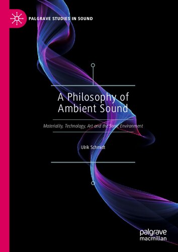 A Philosophy Of Ambient Sound Materiality Technology Art And The Sonic Environment Ulrik Schmidt