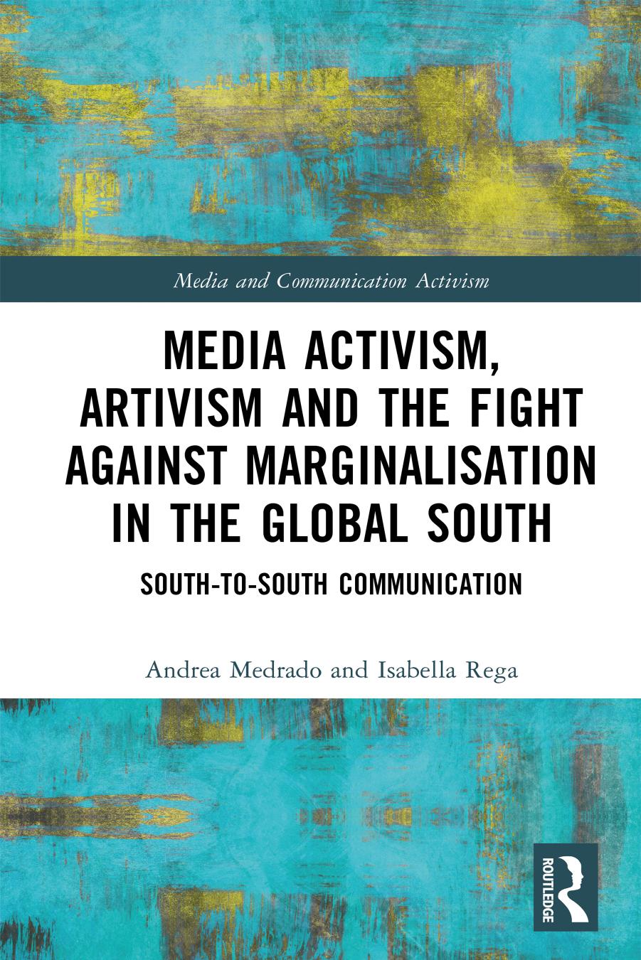 Media Activism Artivism And The Fight Against Marginalisation In The Global South Southtosouth Communication First Edition Andrea Medrado Isabella Rega